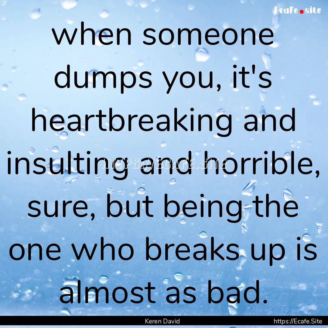 when someone dumps you, it's heartbreaking.... : Quote by Keren David