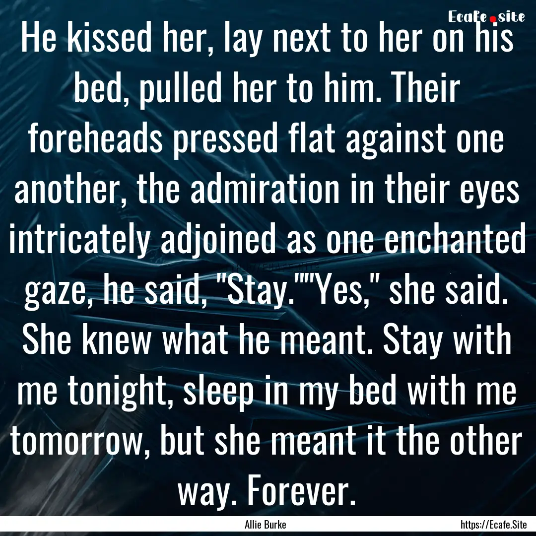 He kissed her, lay next to her on his bed,.... : Quote by Allie Burke