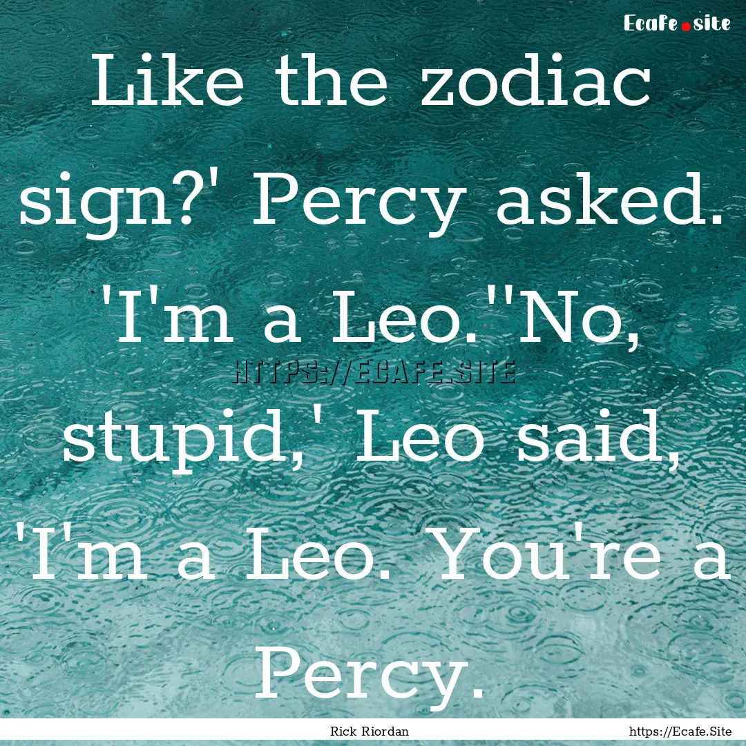 Like the zodiac sign?' Percy asked. 'I'm.... : Quote by Rick Riordan