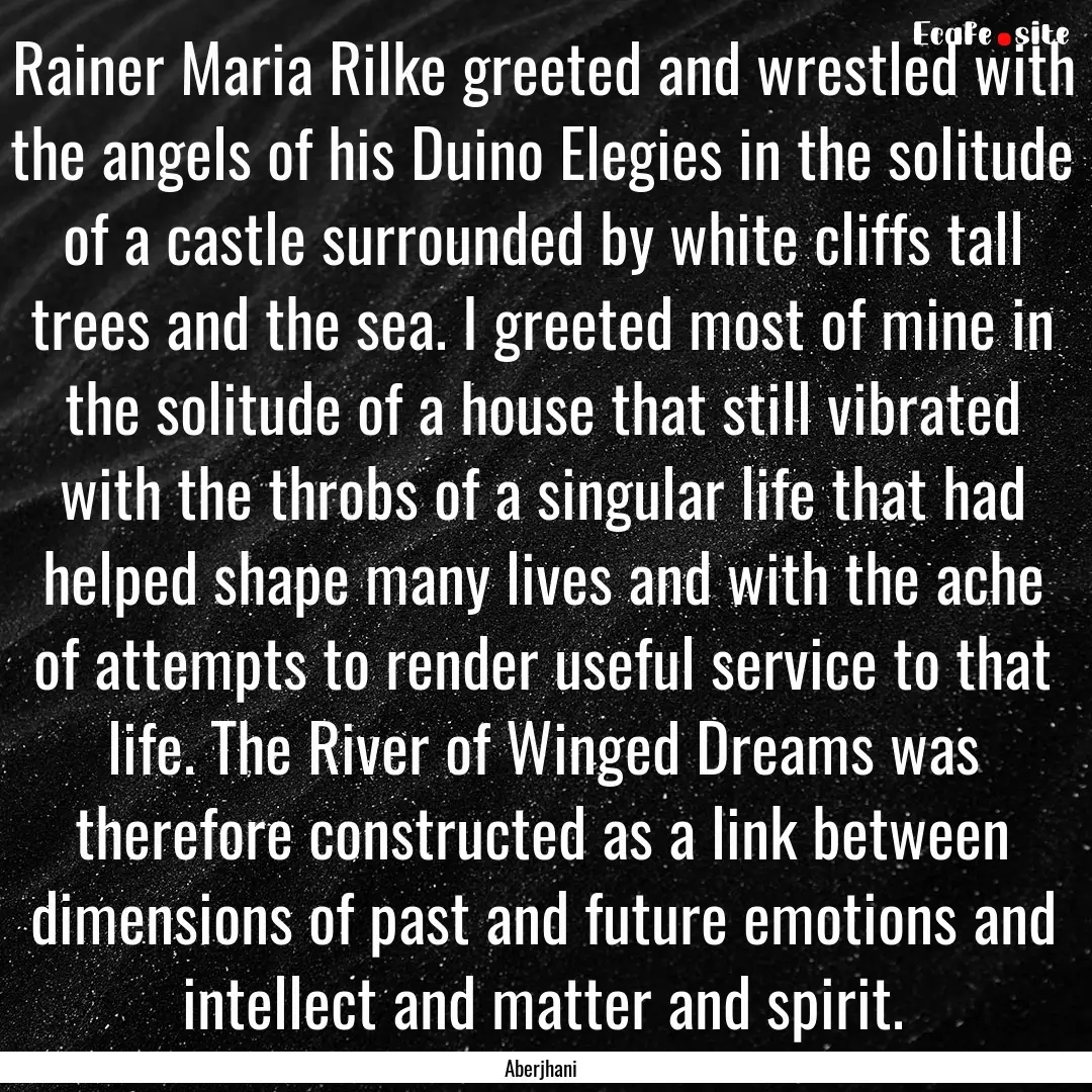 Rainer Maria Rilke greeted and wrestled with.... : Quote by Aberjhani