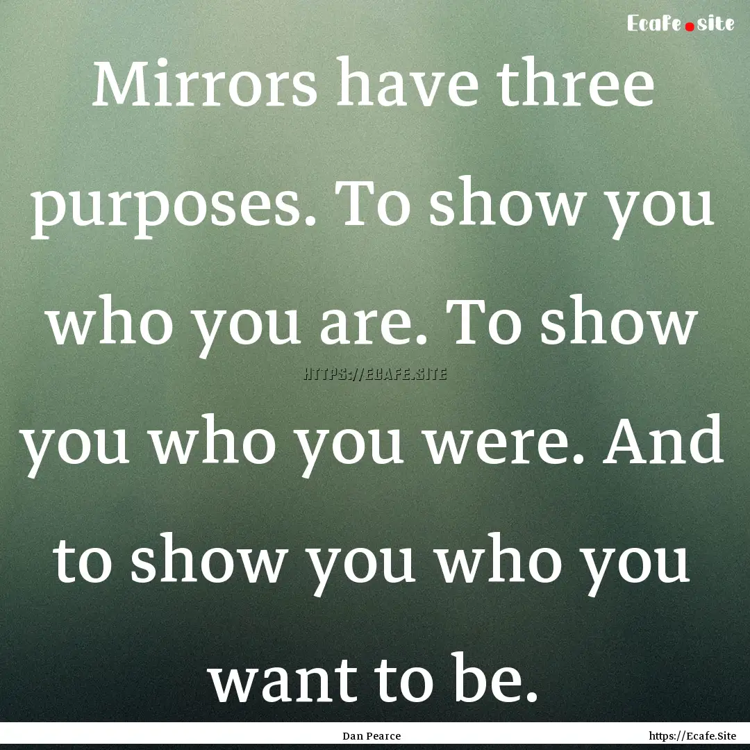 Mirrors have three purposes. To show you.... : Quote by Dan Pearce