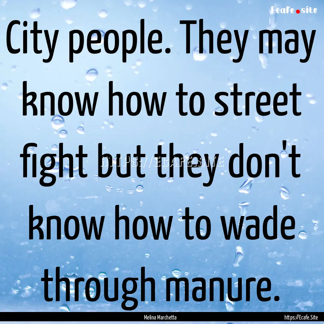 City people. They may know how to street.... : Quote by Melina Marchetta