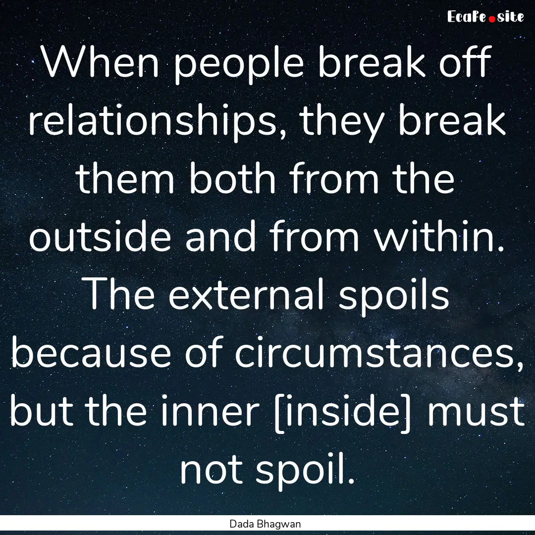 When people break off relationships, they.... : Quote by Dada Bhagwan