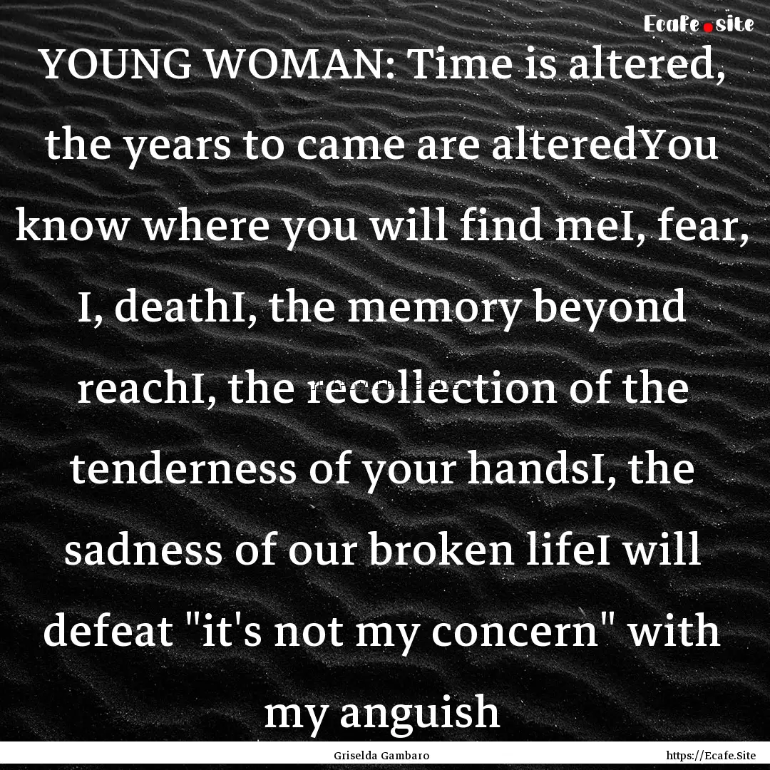 YOUNG WOMAN: Time is altered, the years to.... : Quote by Griselda Gambaro