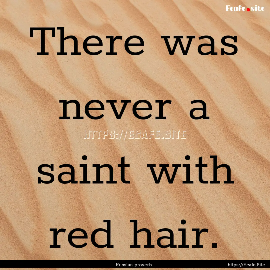 There was never a saint with red hair. : Quote by Russian proverb