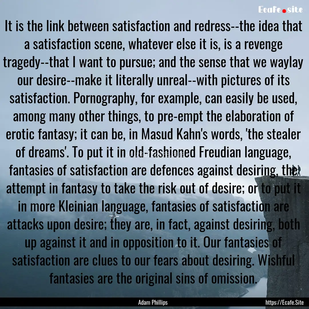 It is the link between satisfaction and redress--the.... : Quote by Adam Phillips