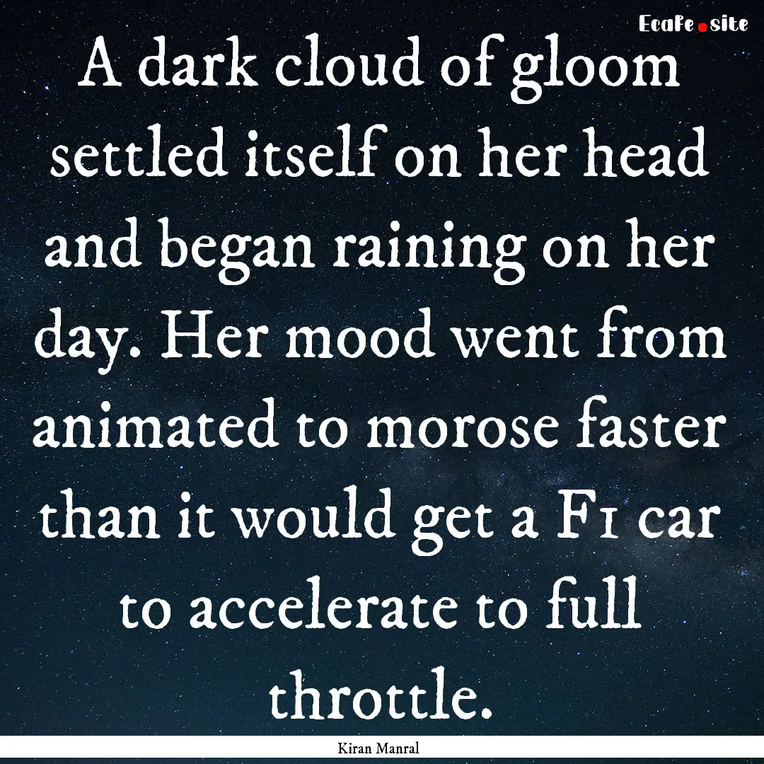 A dark cloud of gloom settled itself on her.... : Quote by Kiran Manral