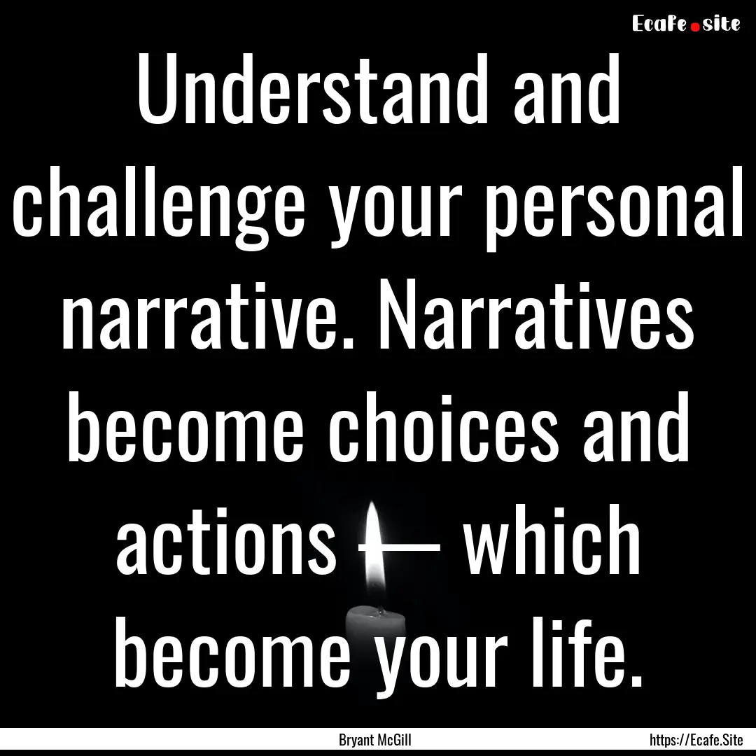 Understand and challenge your personal narrative..... : Quote by Bryant McGill