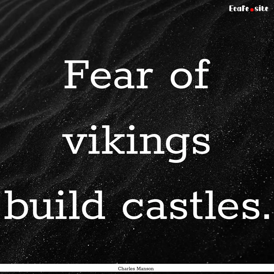 Fear of vikings build castles. : Quote by Charles Manson