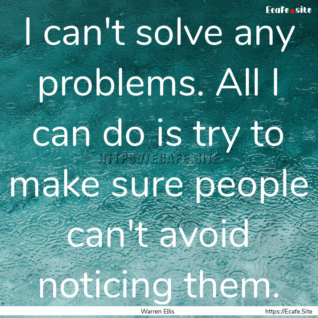 I can't solve any problems. All I can do.... : Quote by Warren Ellis