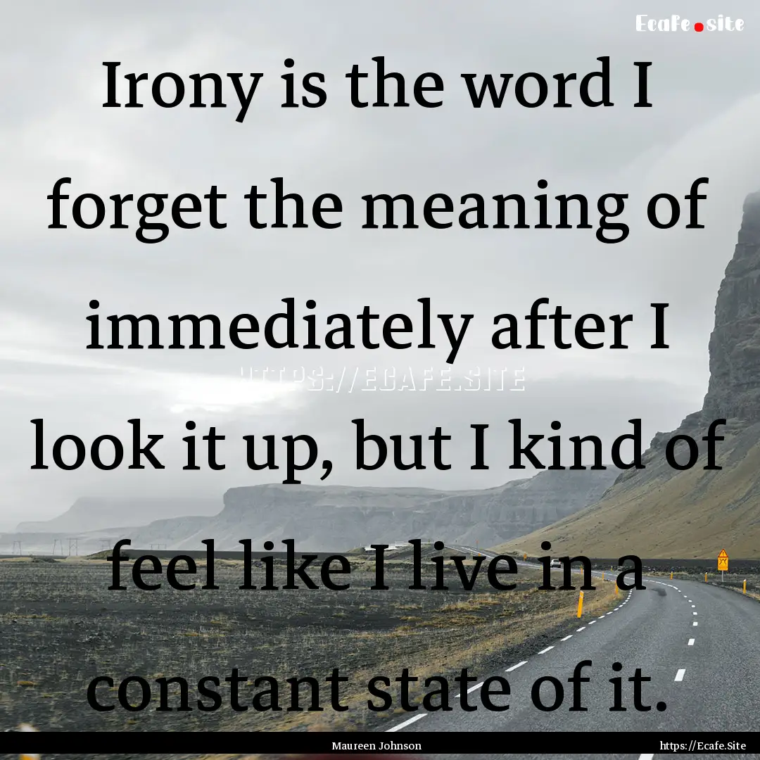 Irony is the word I forget the meaning of.... : Quote by Maureen Johnson