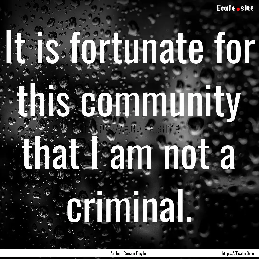 It is fortunate for this community that I.... : Quote by Arthur Conan Doyle