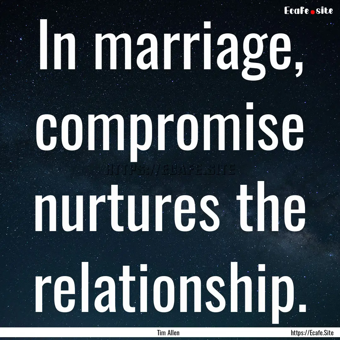 In marriage, compromise nurtures the relationship..... : Quote by Tim Allen