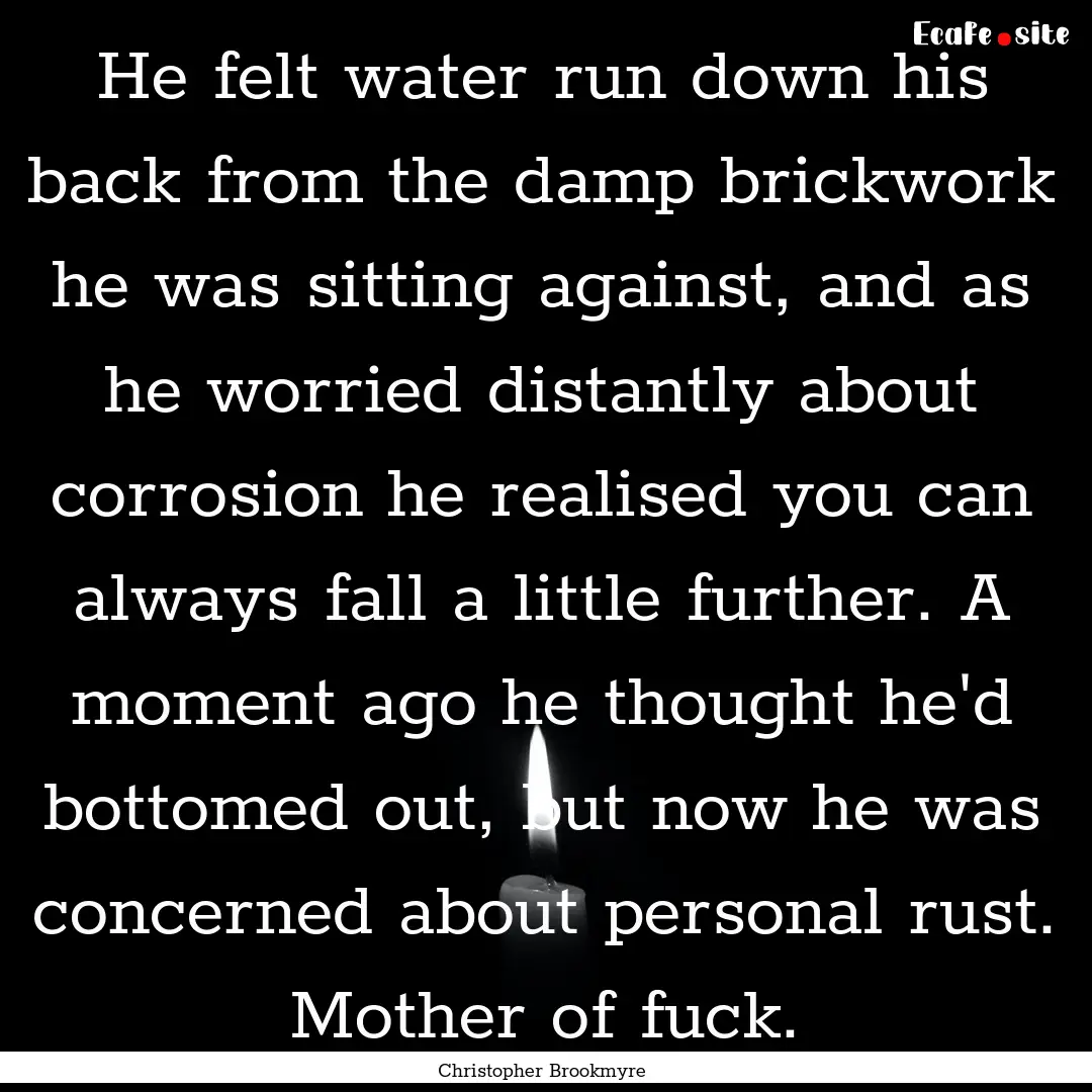 He felt water run down his back from the.... : Quote by Christopher Brookmyre