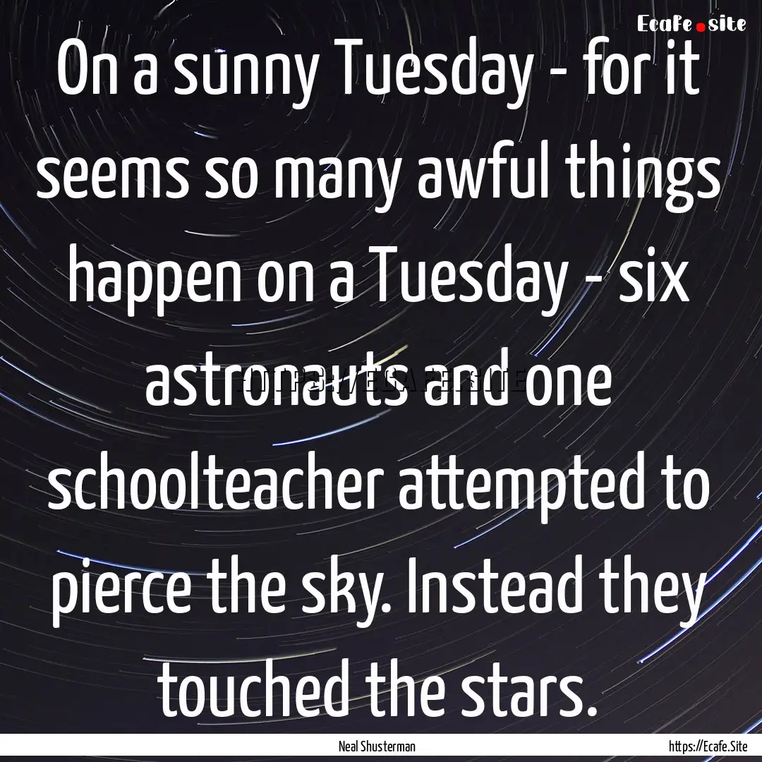 On a sunny Tuesday - for it seems so many.... : Quote by Neal Shusterman