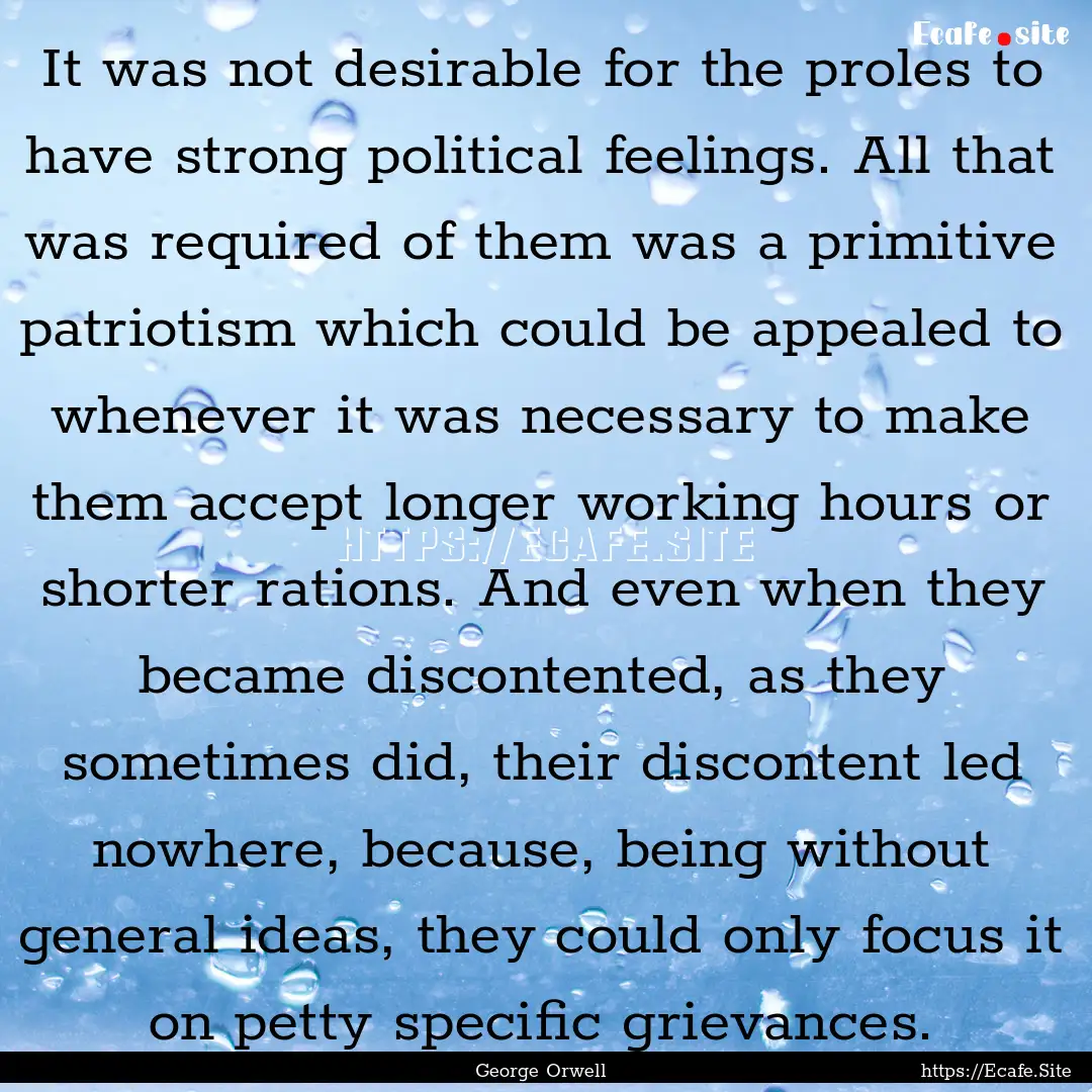 It was not desirable for the proles to have.... : Quote by George Orwell