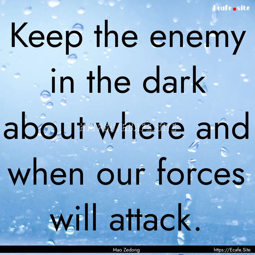 Keep the enemy in the dark about where and.... : Quote by Mao Zedong