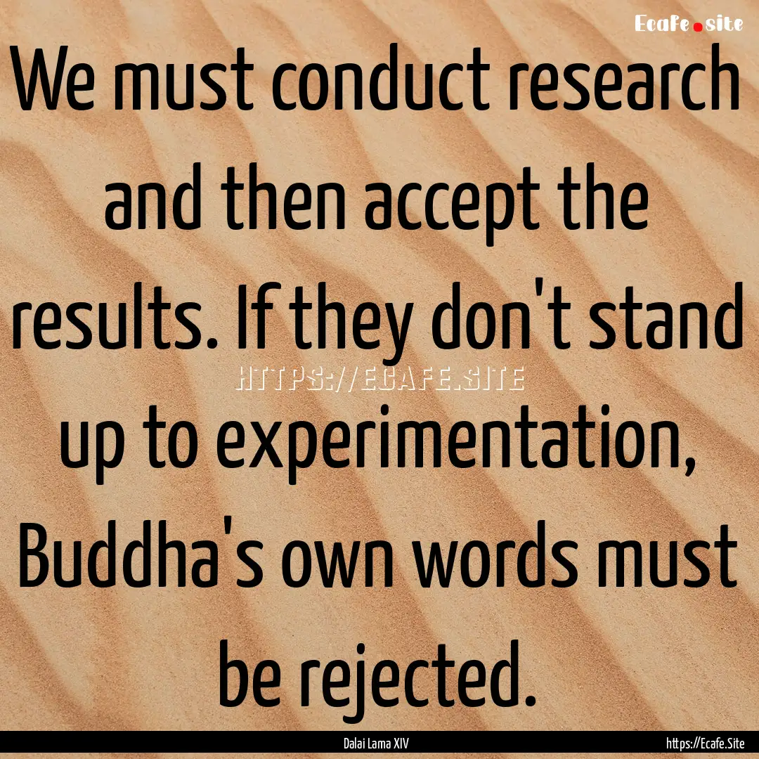 We must conduct research and then accept.... : Quote by Dalai Lama XIV