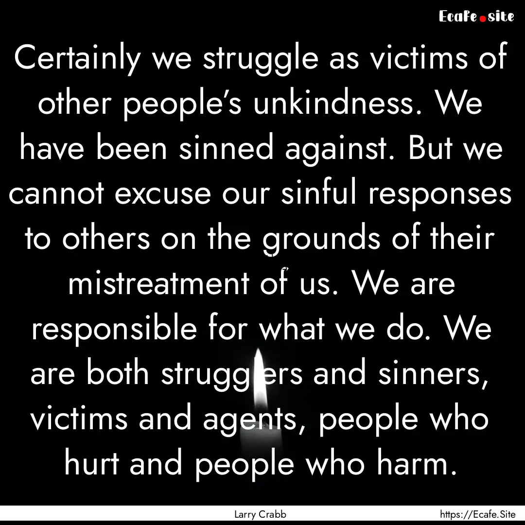 Certainly we struggle as victims of other.... : Quote by Larry Crabb