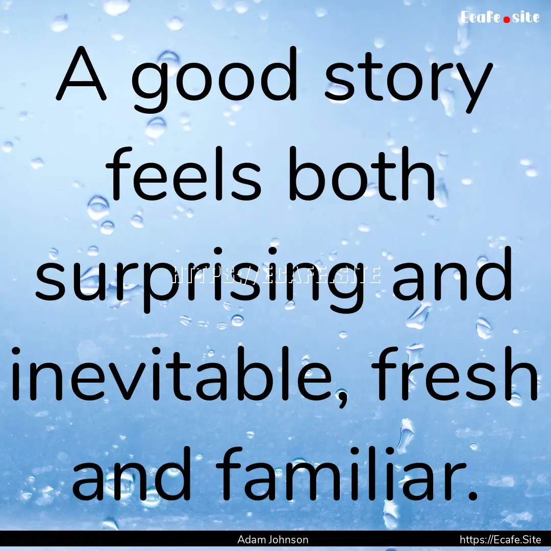 A good story feels both surprising and inevitable,.... : Quote by Adam Johnson