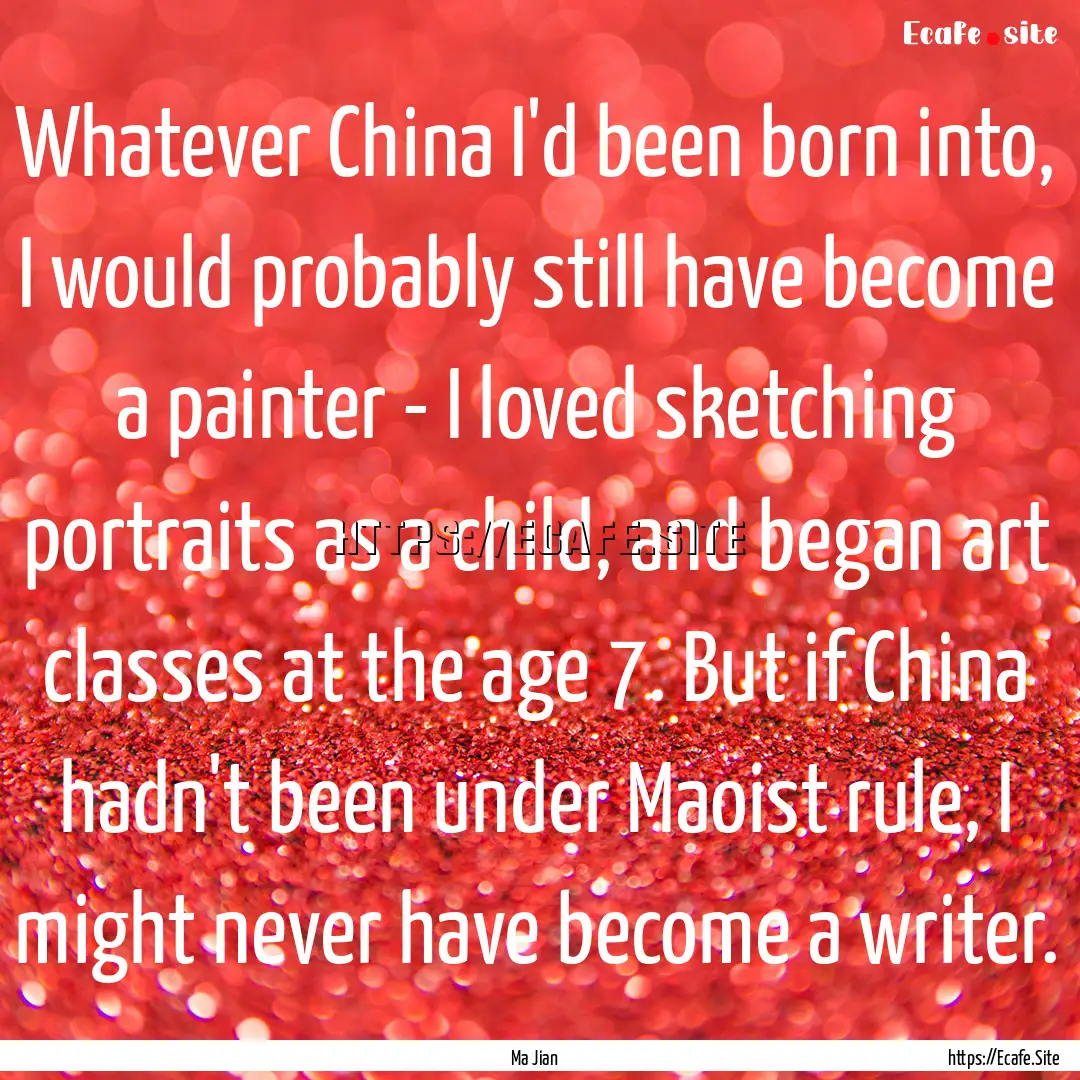 Whatever China I'd been born into, I would.... : Quote by Ma Jian