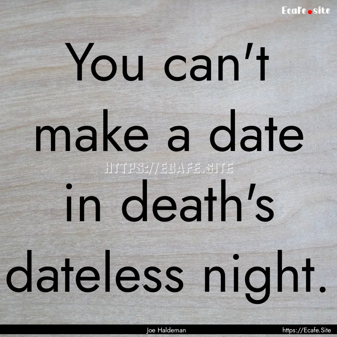 You can't make a date in death's dateless.... : Quote by Joe Haldeman