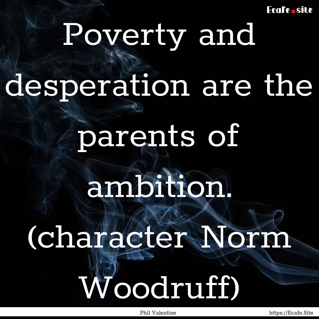 Poverty and desperation are the parents of.... : Quote by Phil Valentine