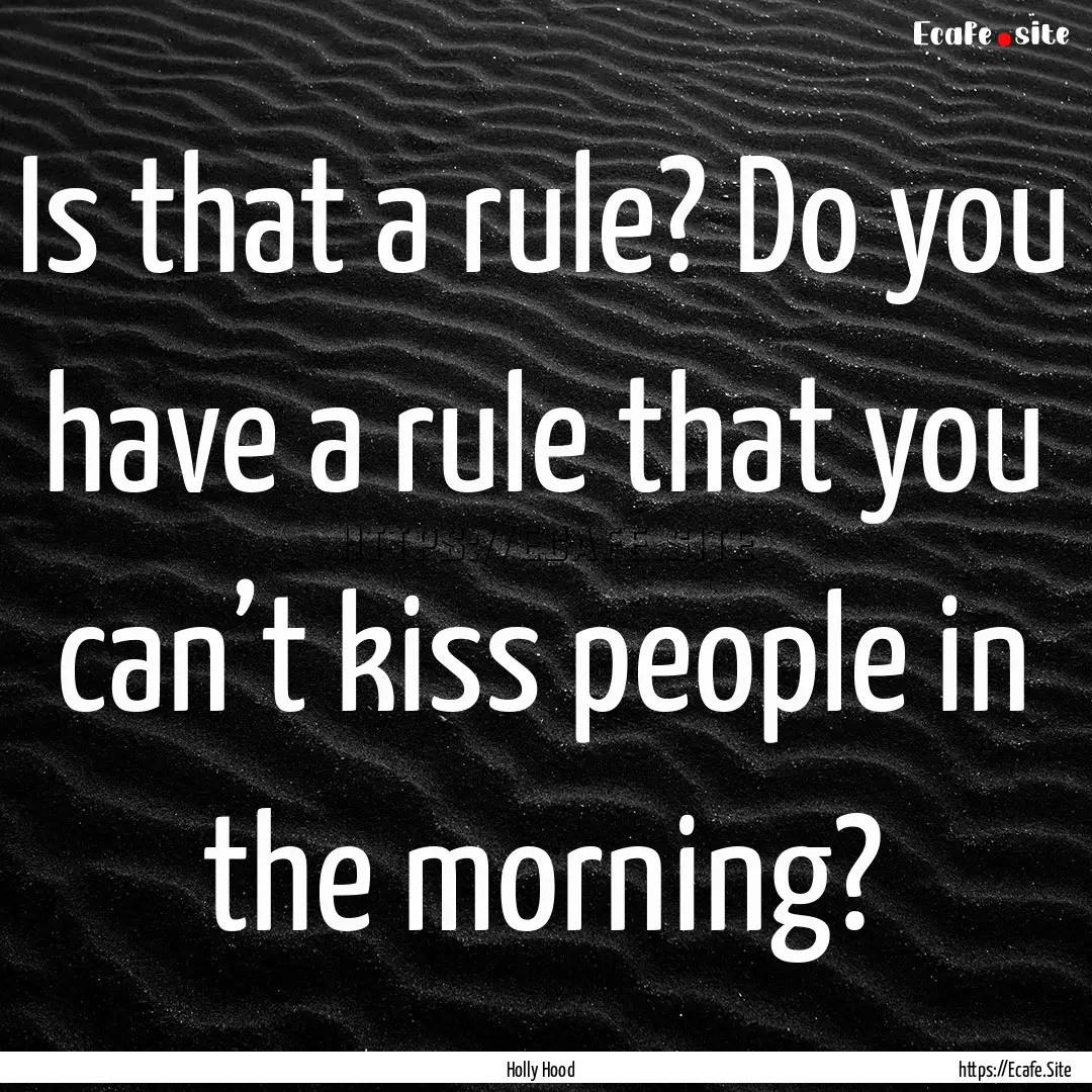 Is that a rule? Do you have a rule that you.... : Quote by Holly Hood