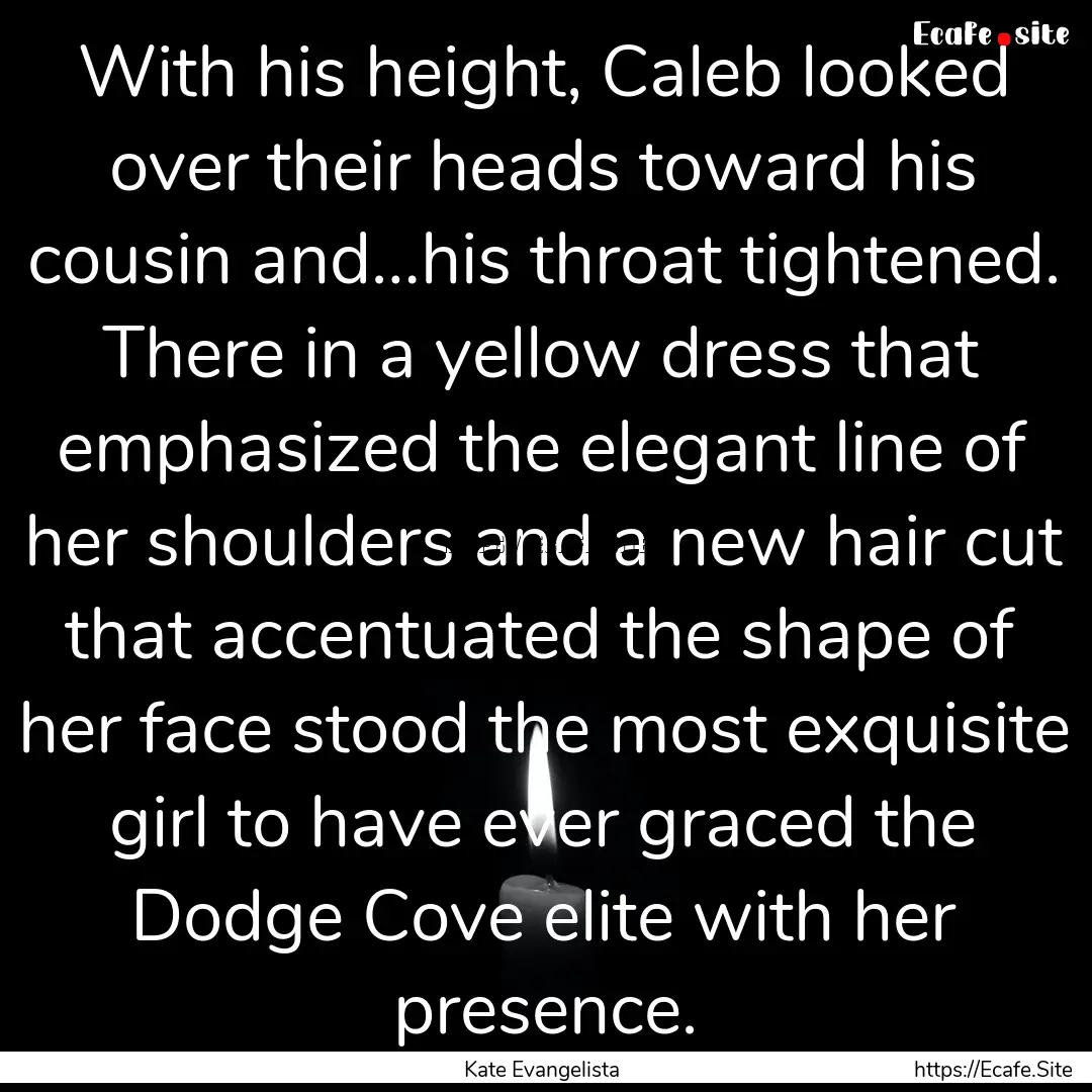 With his height, Caleb looked over their.... : Quote by Kate Evangelista