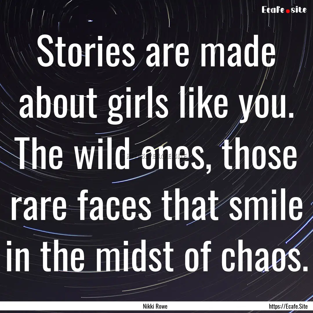 Stories are made about girls like you. The.... : Quote by Nikki Rowe