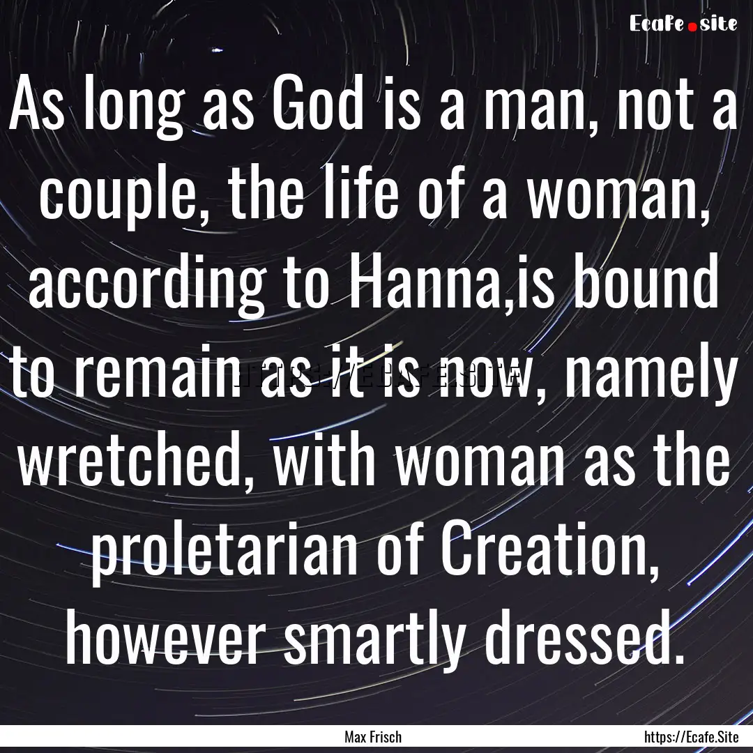 As long as God is a man, not a couple, the.... : Quote by Max Frisch