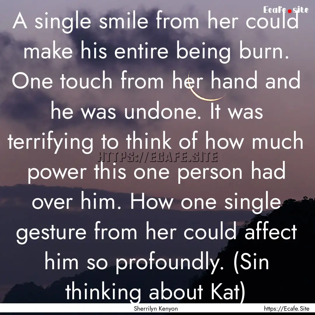 A single smile from her could make his entire.... : Quote by Sherrilyn Kenyon