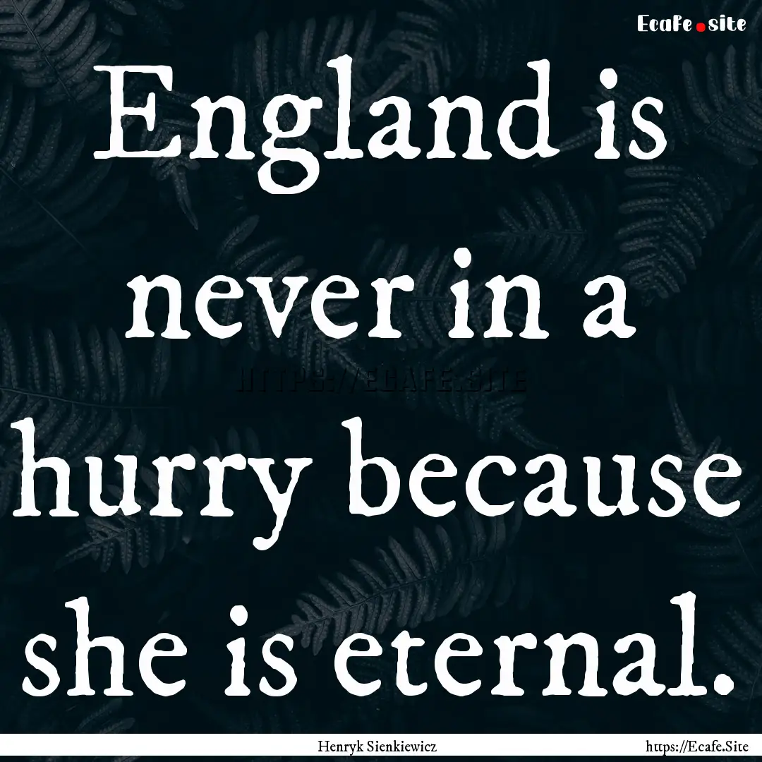 England is never in a hurry because she is.... : Quote by Henryk Sienkiewicz