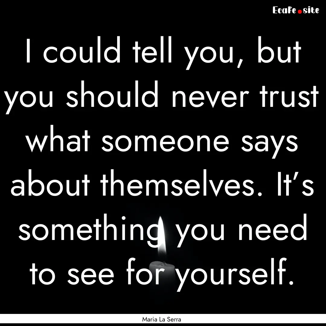 I could tell you, but you should never trust.... : Quote by Maria La Serra