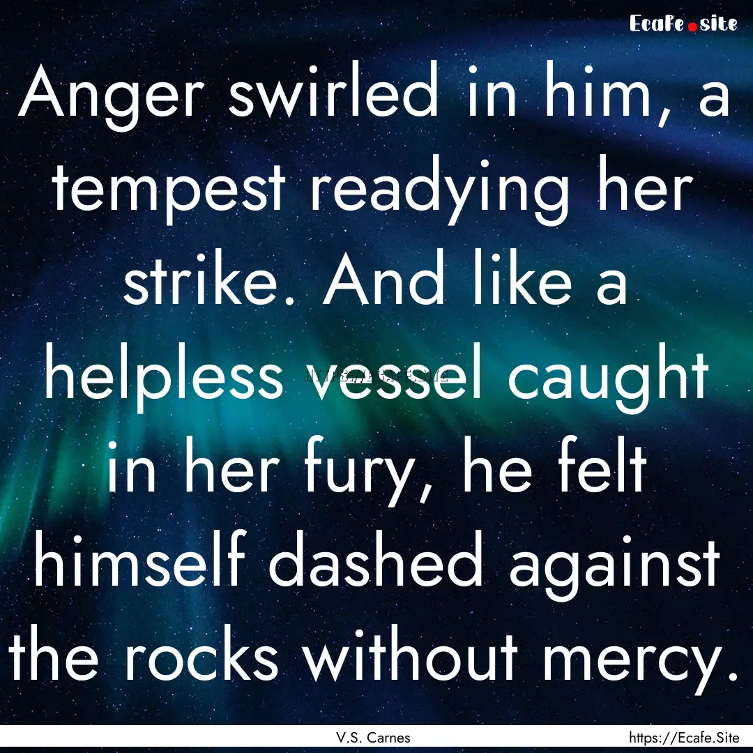 Anger swirled in him, a tempest readying.... : Quote by V.S. Carnes