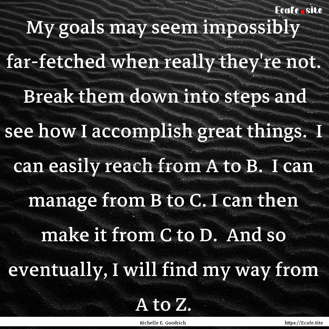 My goals may seem impossibly far-fetched.... : Quote by Richelle E. Goodrich