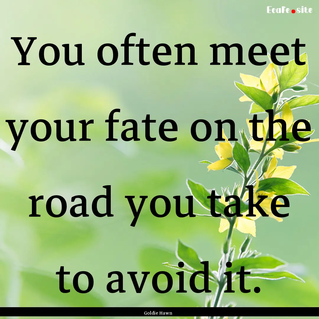 You often meet your fate on the road you.... : Quote by Goldie Hawn