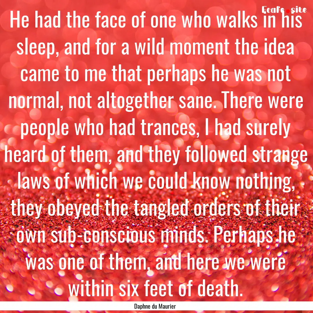 He had the face of one who walks in his sleep,.... : Quote by Daphne du Maurier