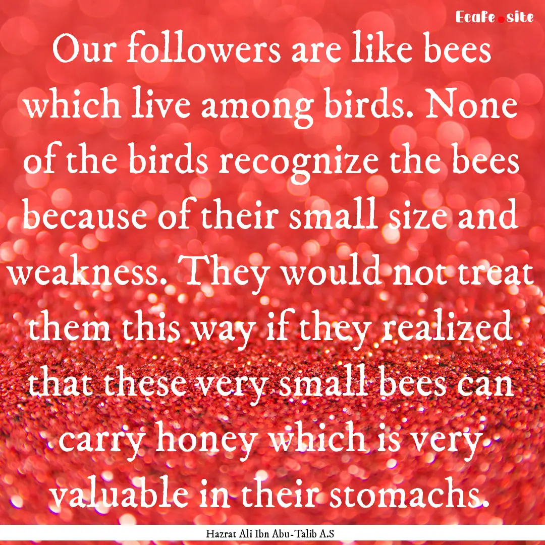 Our followers are like bees which live among.... : Quote by Hazrat Ali Ibn Abu-Talib A.S