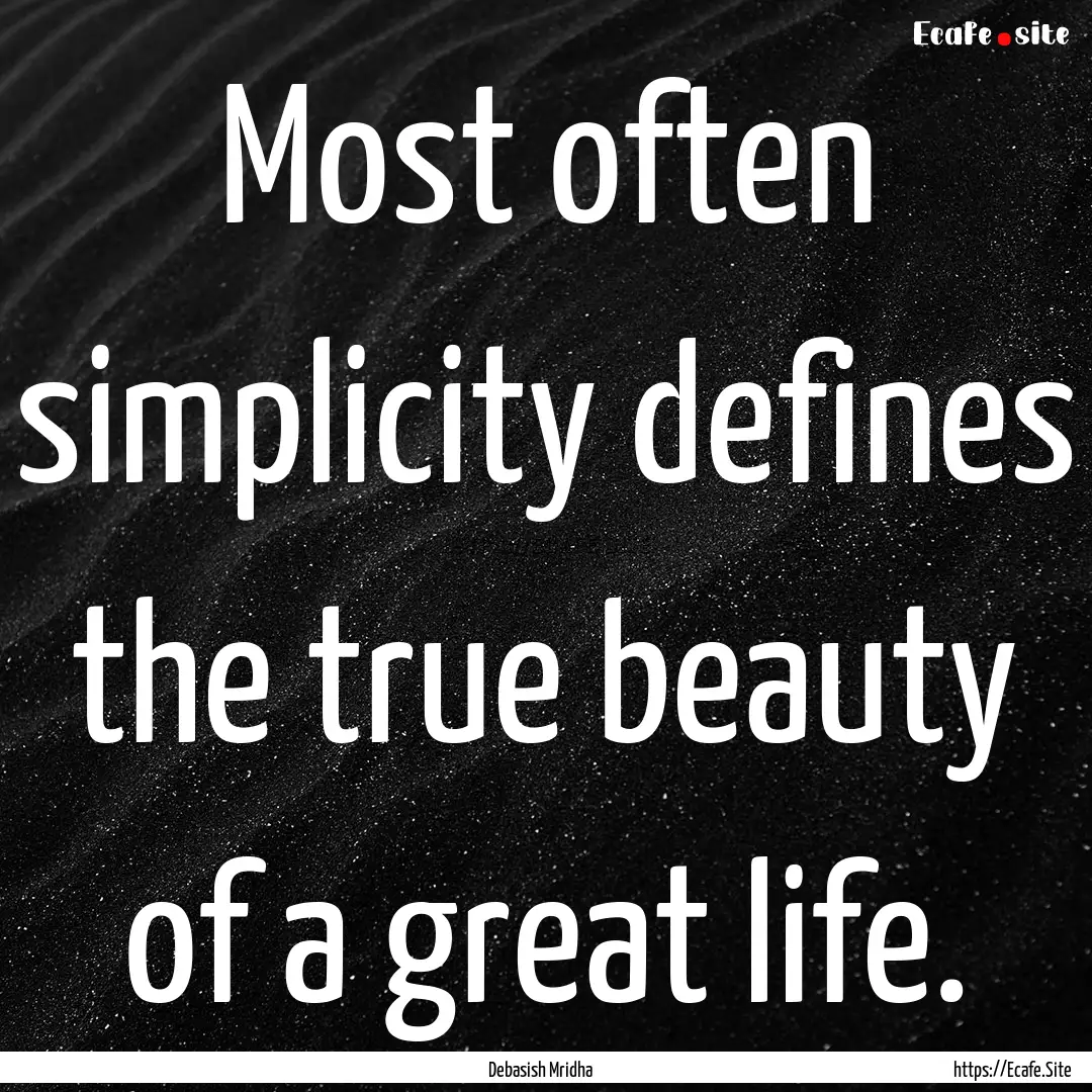 Most often simplicity defines the true beauty.... : Quote by Debasish Mridha