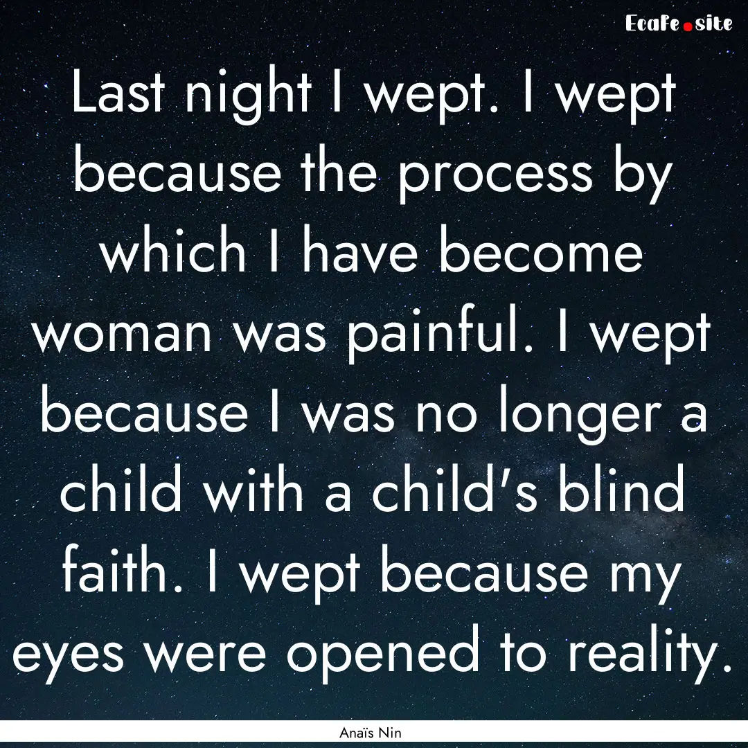 Last night I wept. I wept because the process.... : Quote by Anaïs Nin