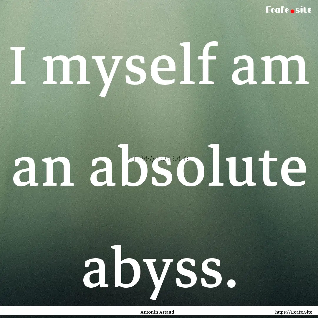 I myself am an absolute abyss. : Quote by Antonin Artaud