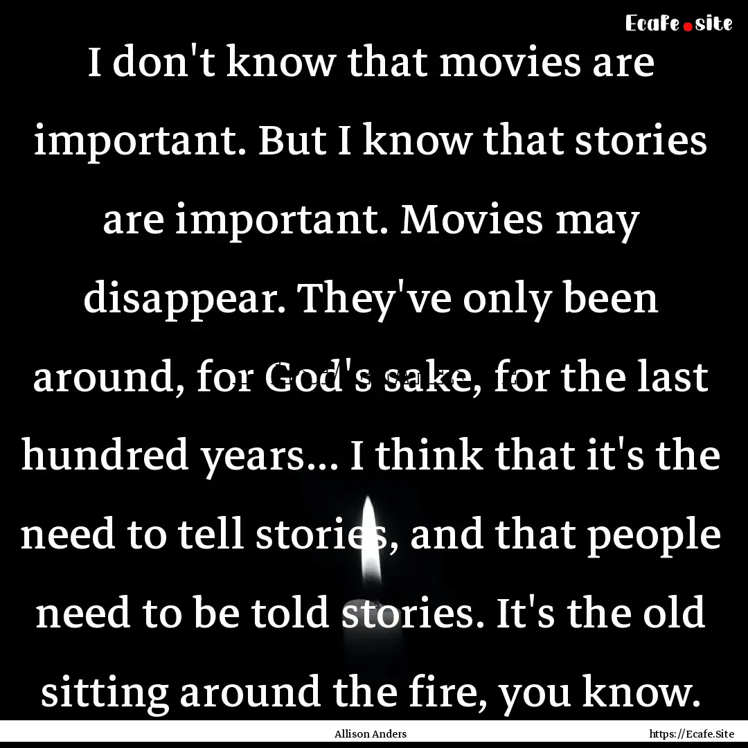 I don't know that movies are important. But.... : Quote by Allison Anders