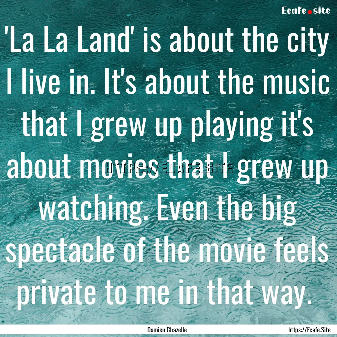 'La La Land' is about the city I live in..... : Quote by Damien Chazelle