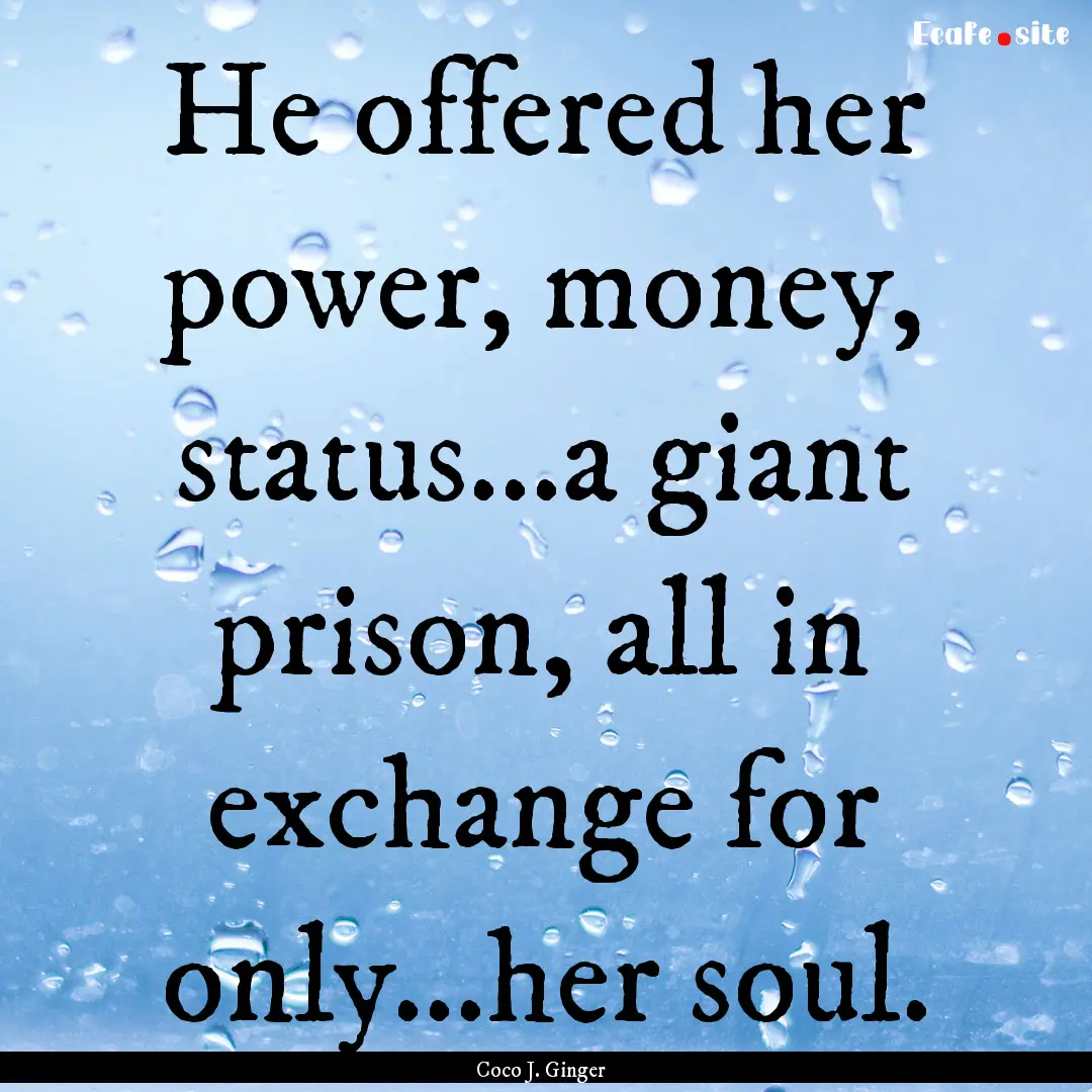 He offered her power, money, status...a giant.... : Quote by Coco J. Ginger