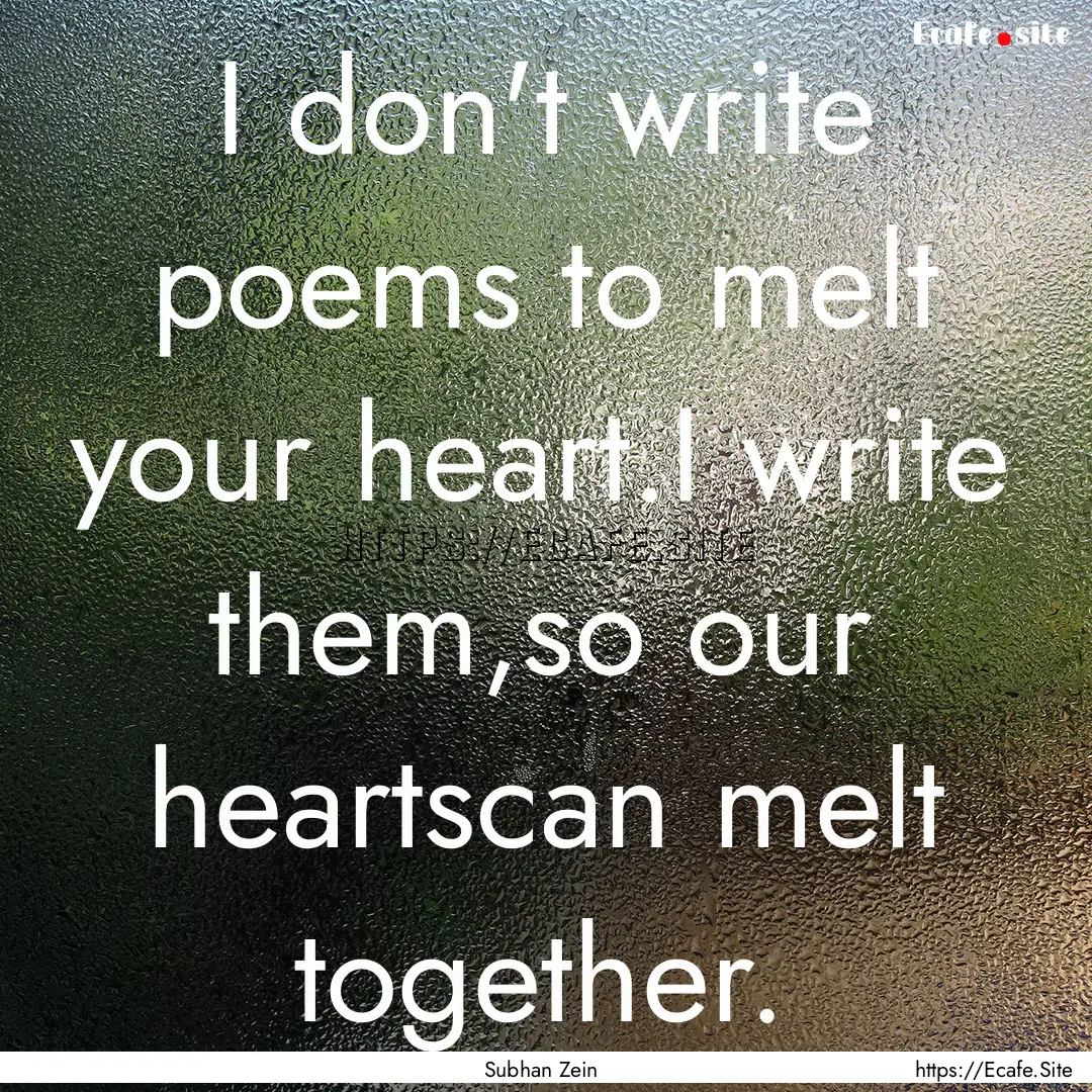 I don't write poems to melt your heart.I.... : Quote by Subhan Zein