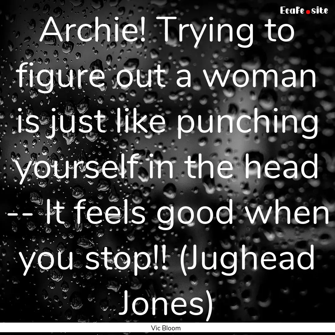 Archie! Trying to figure out a woman is just.... : Quote by Vic Bloom