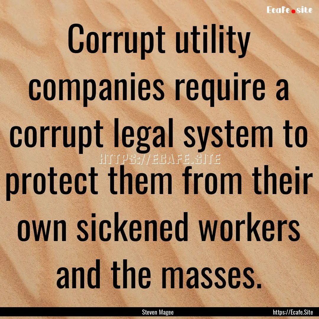 Corrupt utility companies require a corrupt.... : Quote by Steven Magee