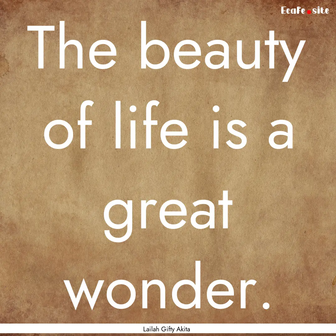 The beauty of life is a great wonder. : Quote by Lailah Gifty Akita