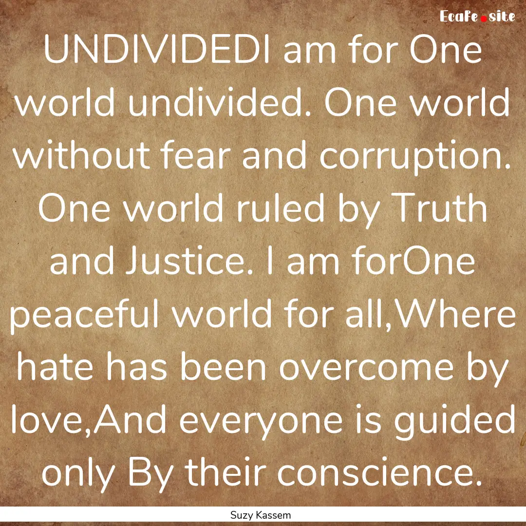 UNDIVIDEDI am for One world undivided. One.... : Quote by Suzy Kassem